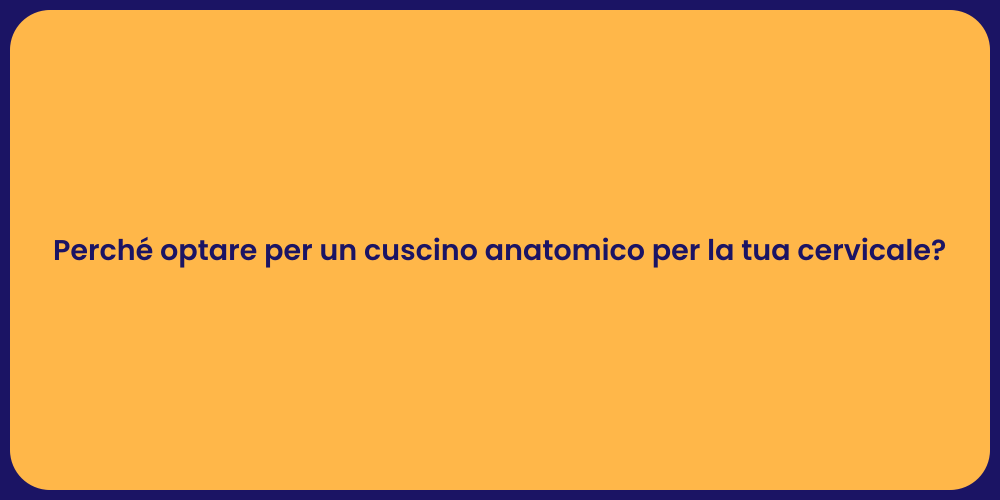 Perché optare per un cuscino anatomico per la tua cervicale?