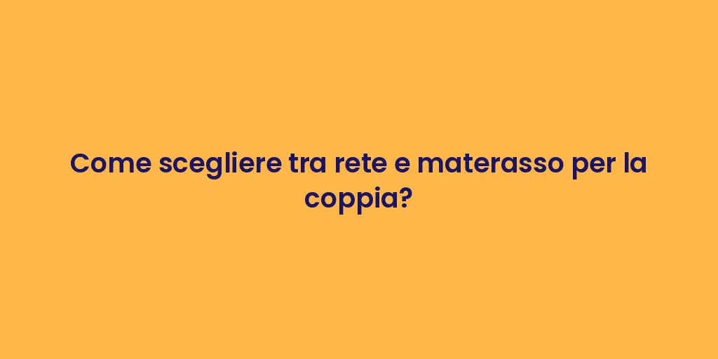 Come scegliere tra rete e materasso per la coppia?