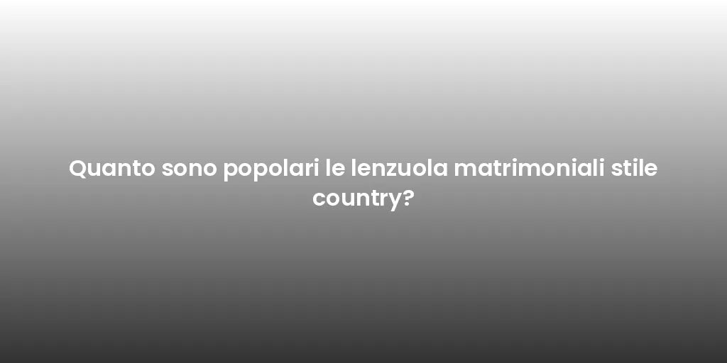 Quanto sono popolari le lenzuola matrimoniali stile country?