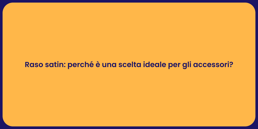 Raso satin: perché è una scelta ideale per gli accessori?