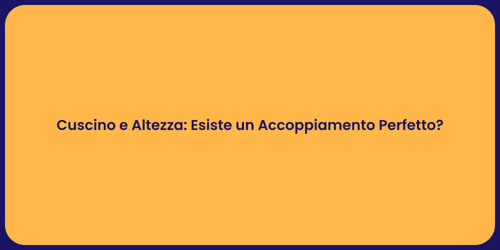 Cuscino e Altezza: Esiste un Accoppiamento Perfetto?