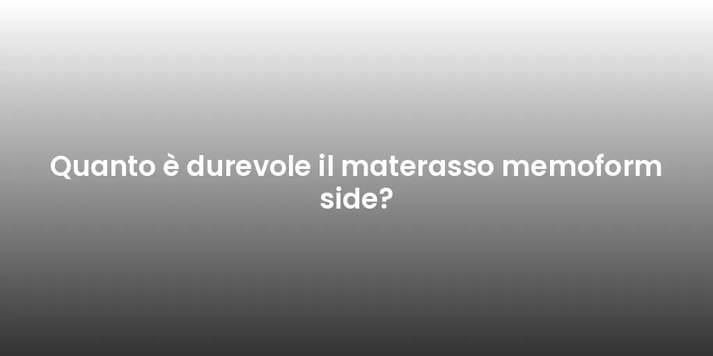 Quanto è durevole il materasso memoform side?