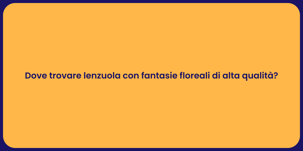 Dove trovare lenzuola con fantasie floreali di alta qualità?