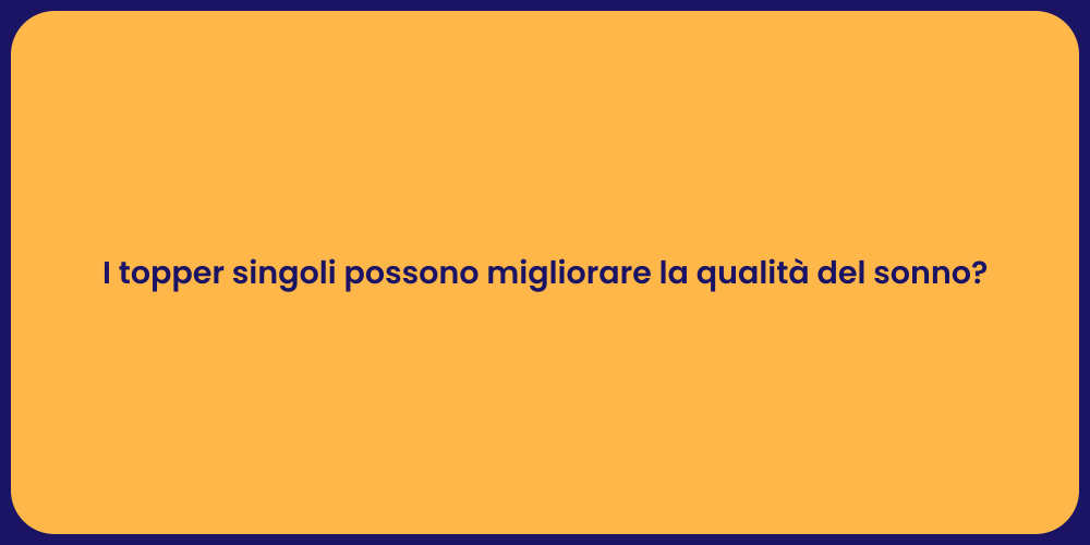 I topper singoli possono migliorare la qualità del sonno?