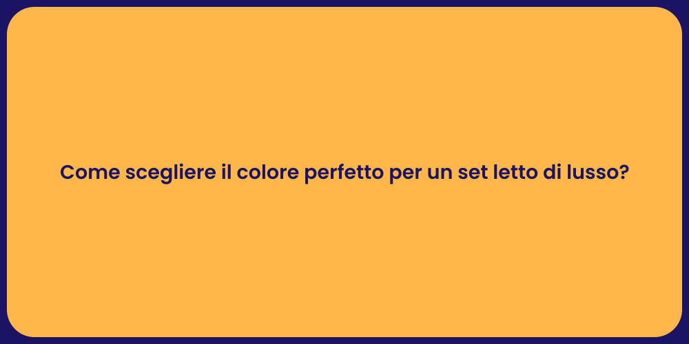Come scegliere il colore perfetto per un set letto di lusso?