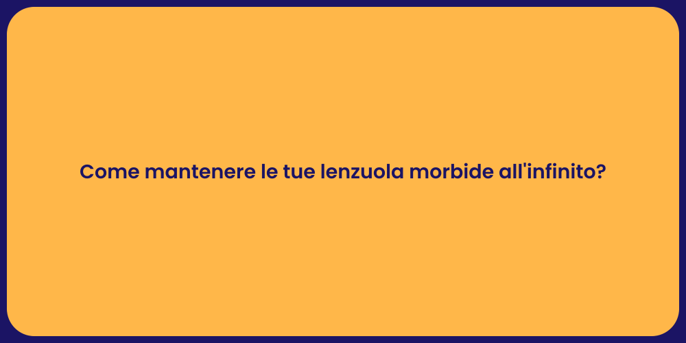 Come mantenere le tue lenzuola morbide all'infinito?