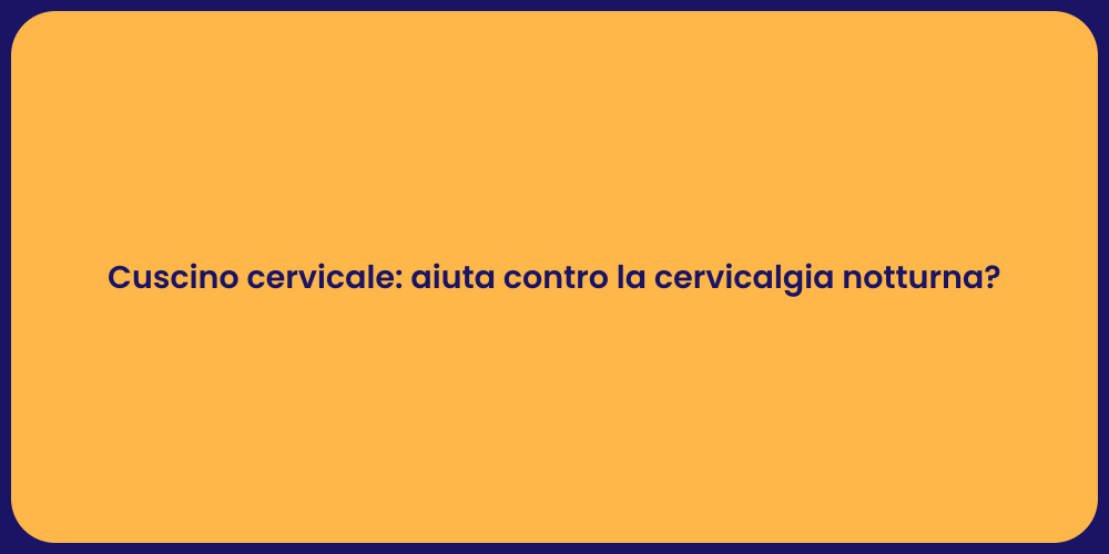 Cuscino cervicale: aiuta contro la cervicalgia notturna?