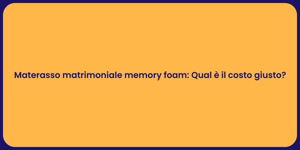 Materasso matrimoniale memory foam: Qual è il costo giusto?