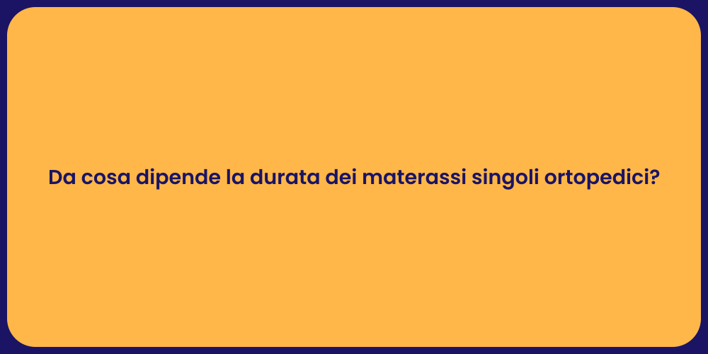 Da cosa dipende la durata dei materassi singoli ortopedici?