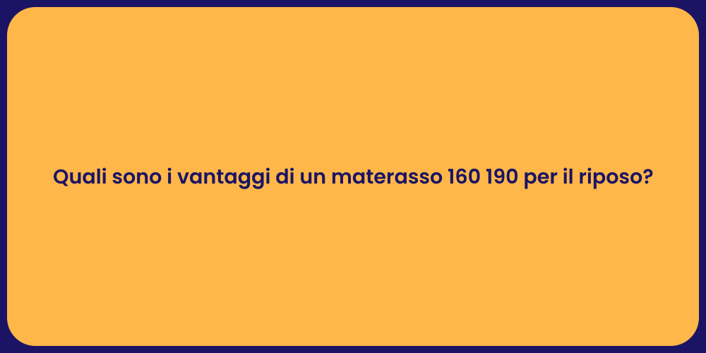 Quali sono i vantaggi di un materasso 160 190 per il riposo?