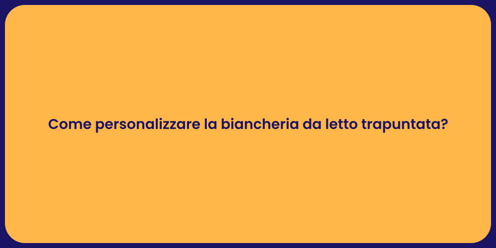 Come personalizzare la biancheria da letto trapuntata?