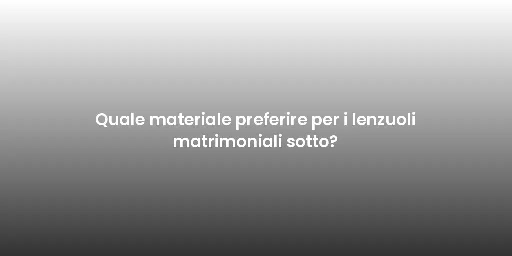 Quale materiale preferire per i lenzuoli matrimoniali sotto?