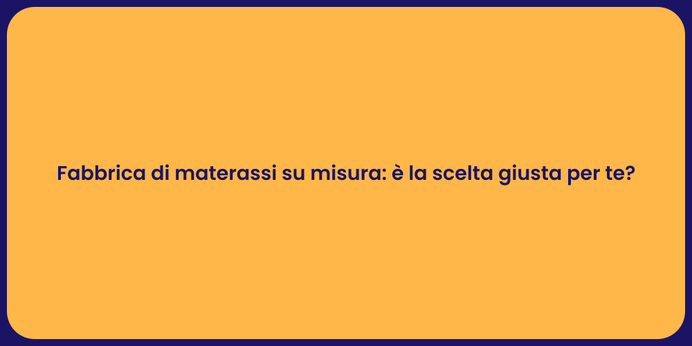 Fabbrica di materassi su misura: è la scelta giusta per te?