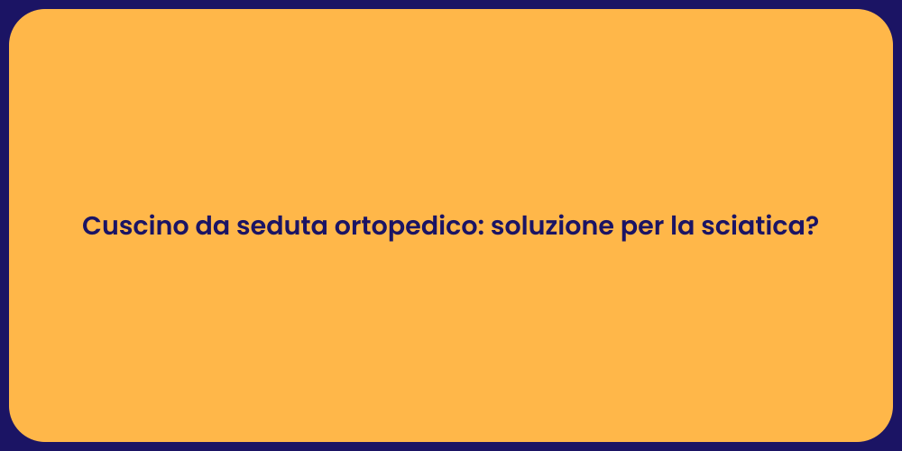 Cuscino ortopedico: il rimedio per la sciatica