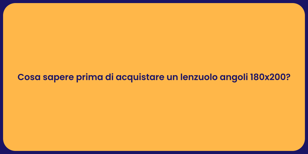 Cosa sapere prima di acquistare un lenzuolo angoli 180x200?