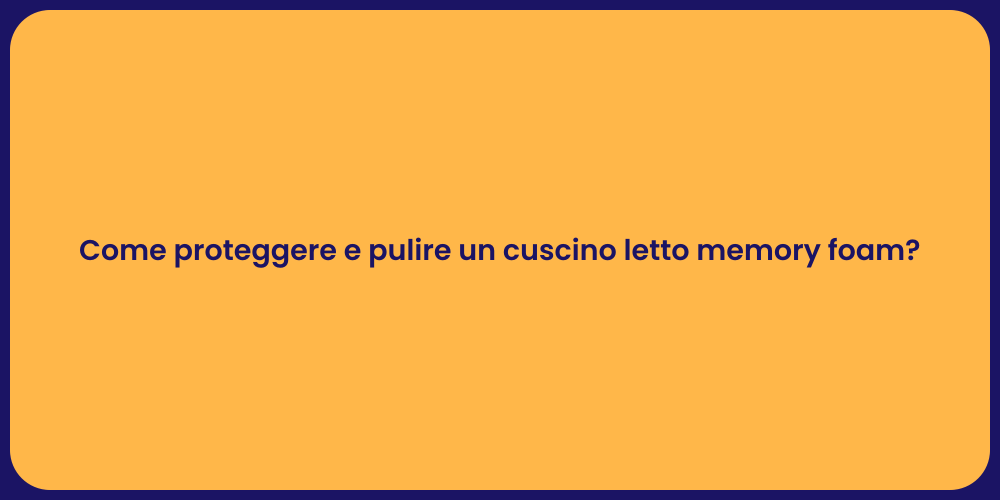Come proteggere e pulire un cuscino letto memory foam?