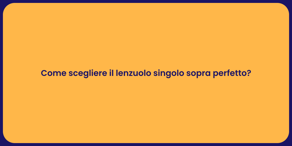 Come scegliere il lenzuolo singolo sopra perfetto?