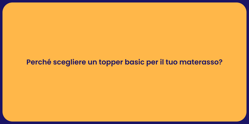 Perché scegliere un topper basic per il tuo materasso?