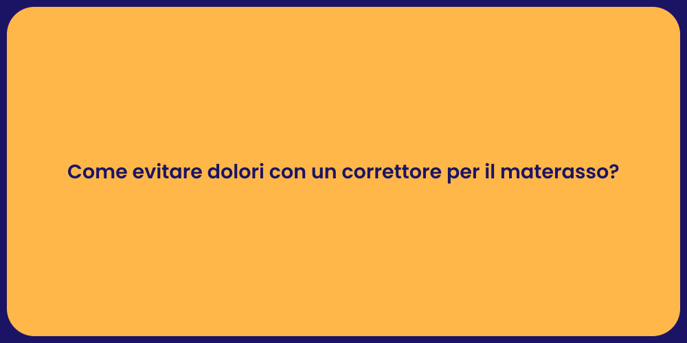 Come evitare dolori con un correttore per il materasso?