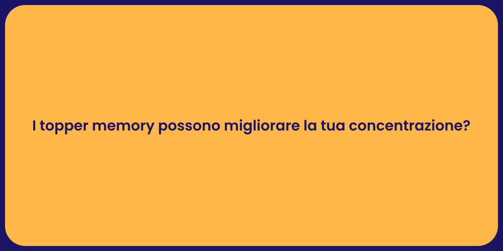 I topper memory possono migliorare la tua concentrazione?