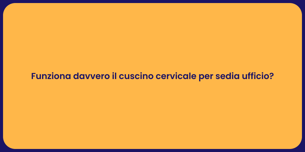 Funziona davvero il cuscino cervicale per sedia ufficio?