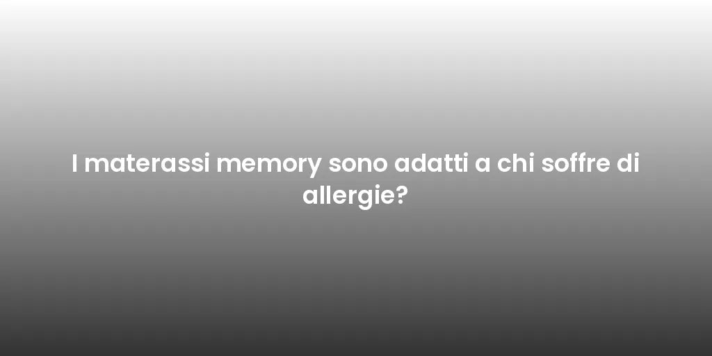 I materassi memory sono adatti a chi soffre di allergie?