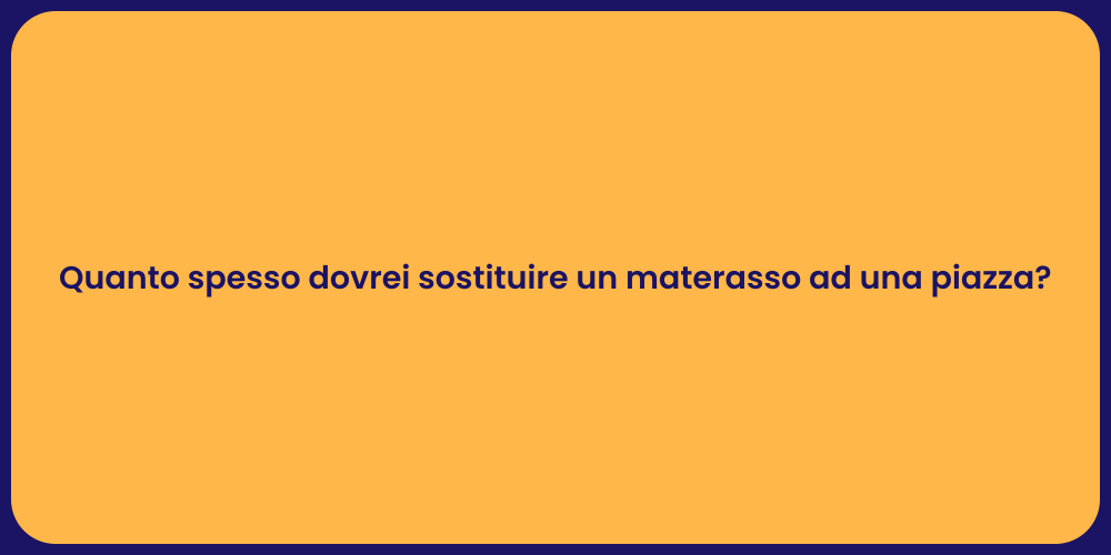 Quanto spesso dovrei sostituire un materasso ad una piazza?