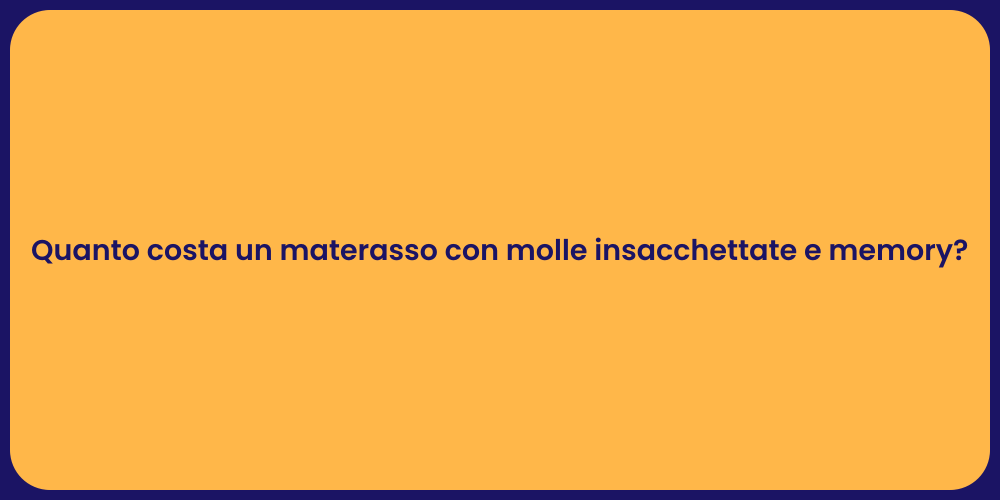 Quanto costa un materasso con molle insacchettate e memory?
