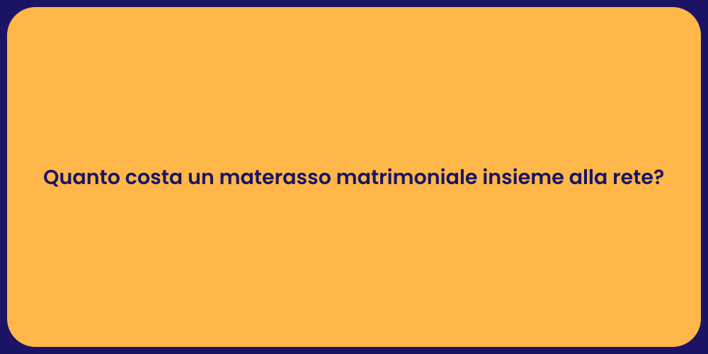 Quanto costa un materasso matrimoniale insieme alla rete?
