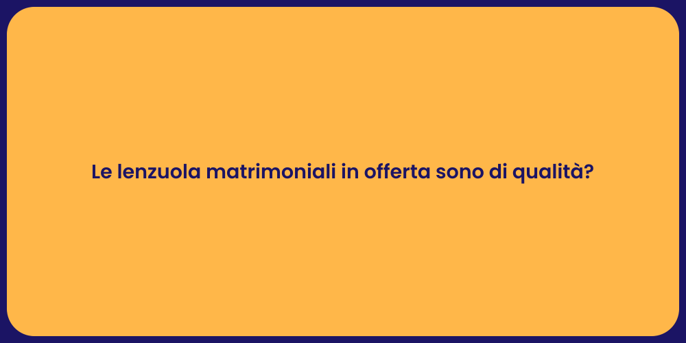 Le lenzuola matrimoniali in offerta sono di qualità?