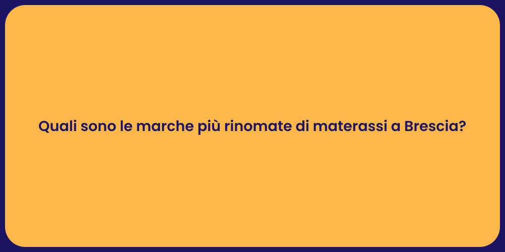 Quali sono le marche più rinomate di materassi a Brescia?
