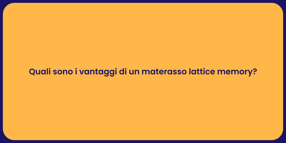 Quali sono i vantaggi di un materasso lattice memory?