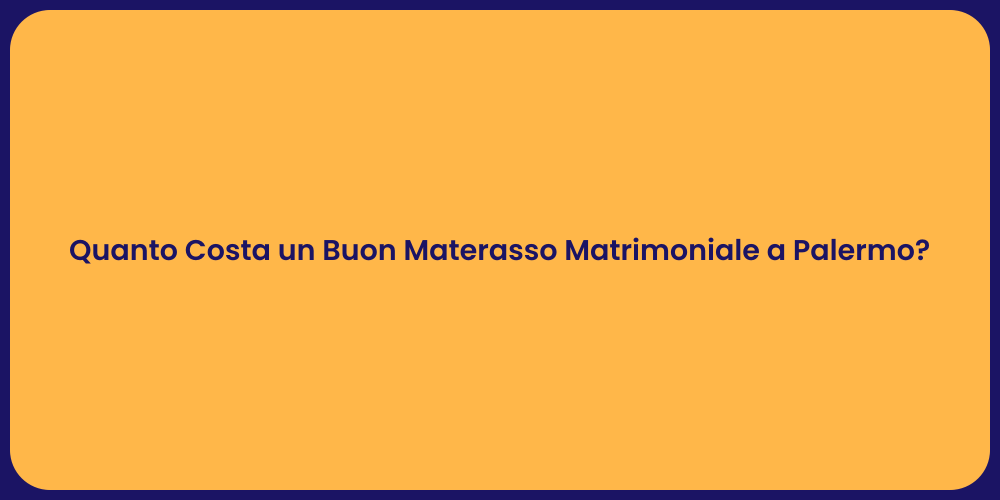 Quanto Costa un Buon Materasso Matrimoniale a Palermo?