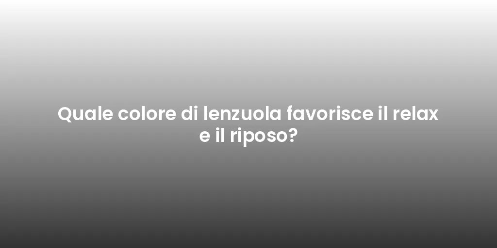 Quale colore di lenzuola favorisce il relax e il riposo?