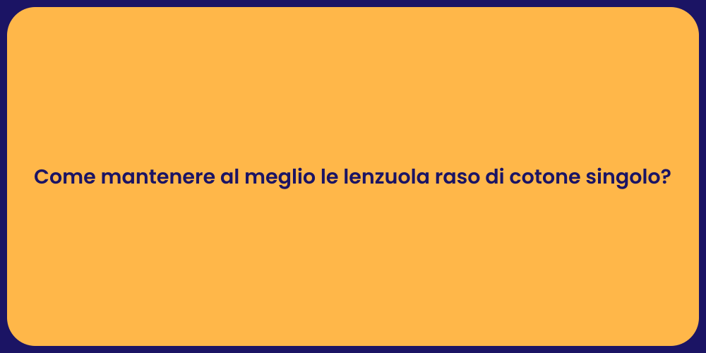 Come mantenere al meglio le lenzuola raso di cotone singolo?