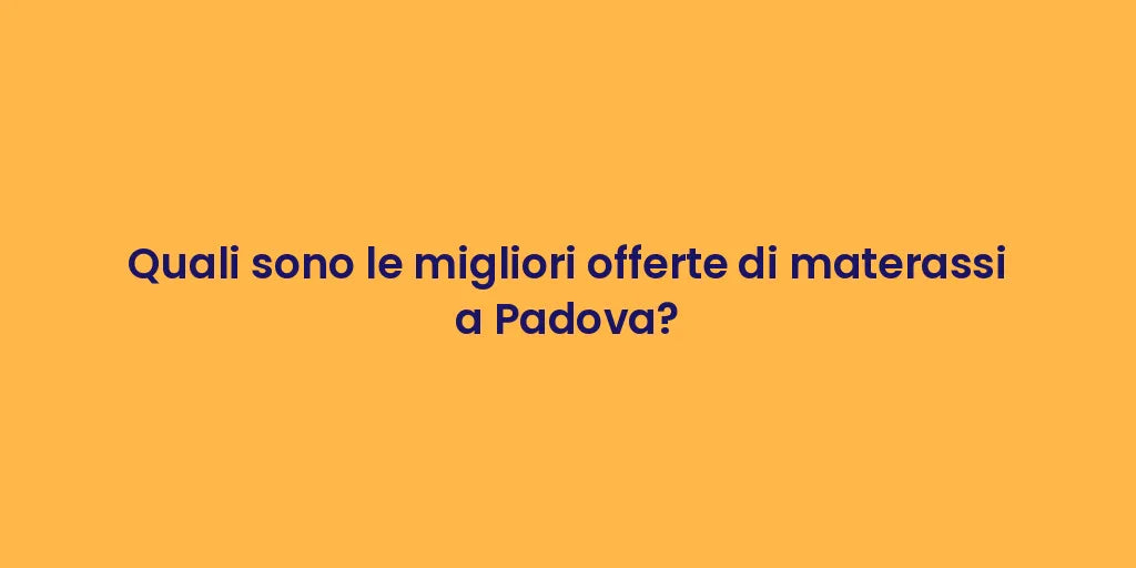 Quali sono le migliori offerte di materassi a Padova?