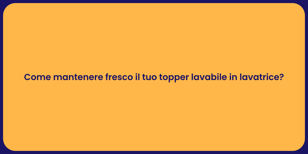 Come mantenere fresco il tuo topper lavabile in lavatrice?