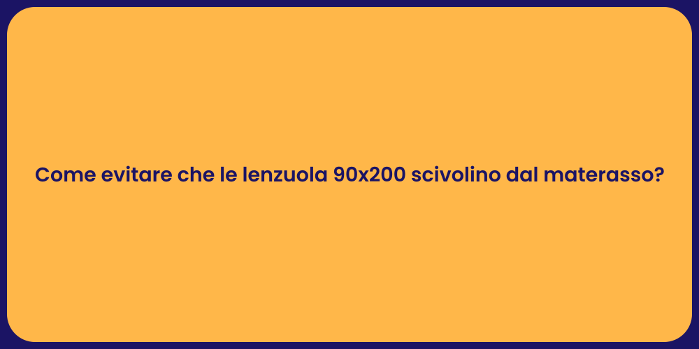 Come evitare che le lenzuola 90x200 scivolino dal materasso?