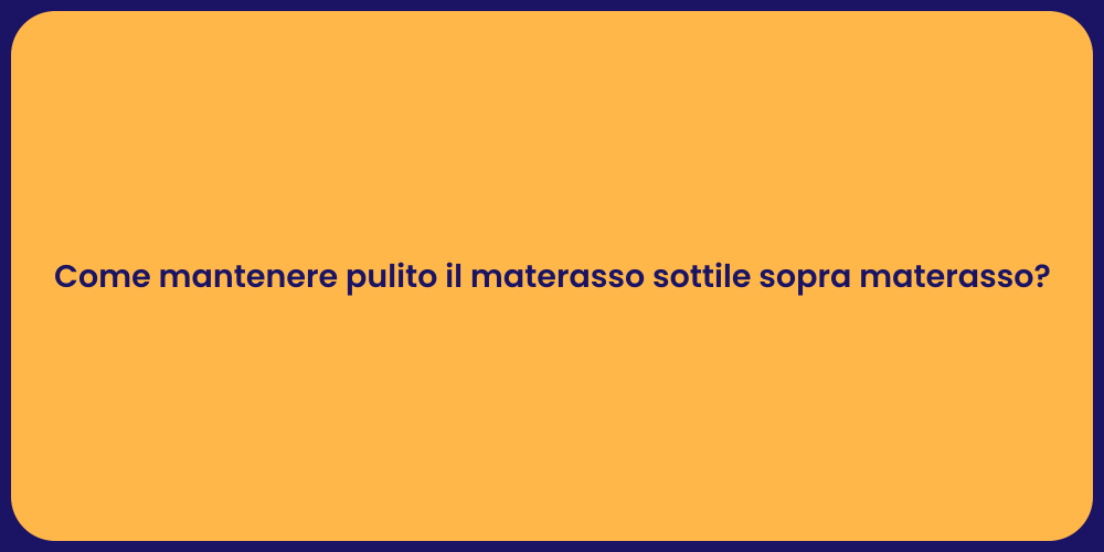 Come mantenere pulito il materasso sottile sopra materasso?