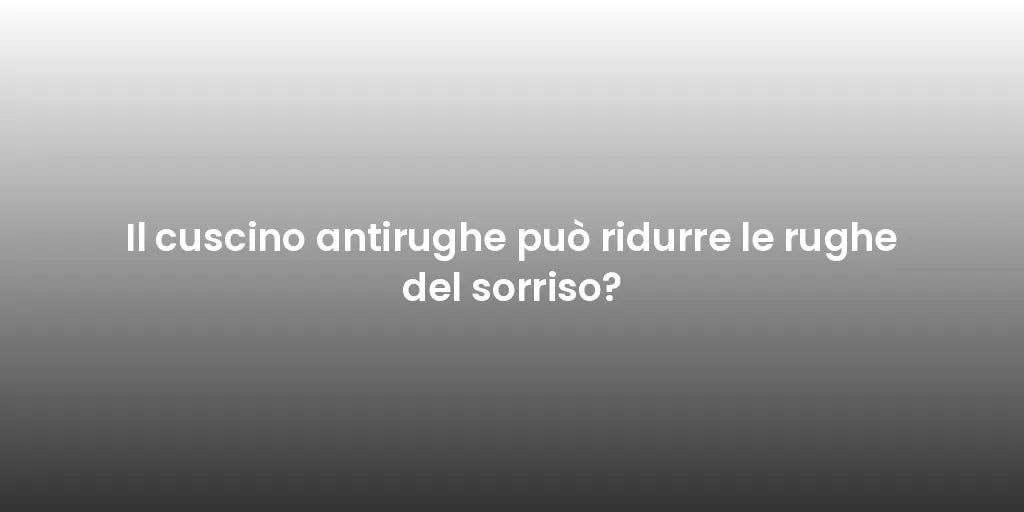 Il cuscino antirughe può ridurre le rughe del sorriso?