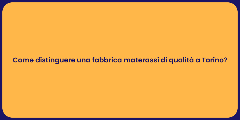 Come distinguere una fabbrica materassi di qualità a Torino?
