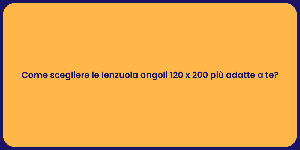 Come scegliere le lenzuola angoli 120 x 200 più adatte a te?