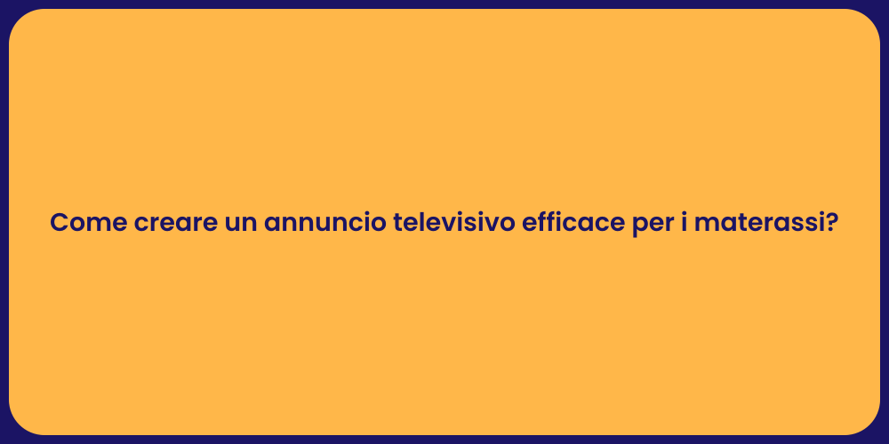 Come creare un annuncio televisivo efficace per i materassi?