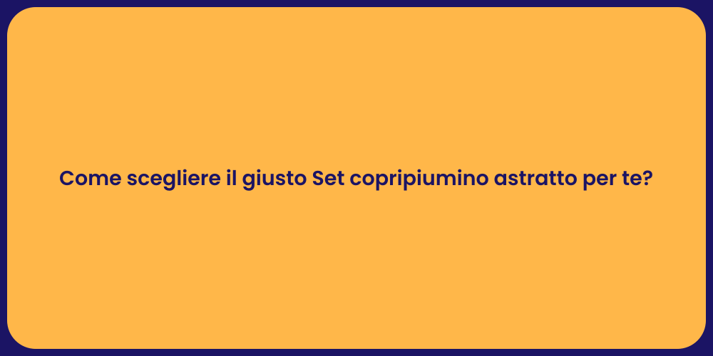 Come scegliere il giusto Set copripiumino astratto per te?