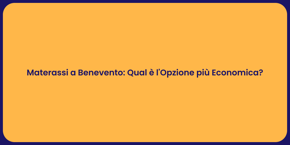 Materassi a Benevento: Qual è l'Opzione più Economica?