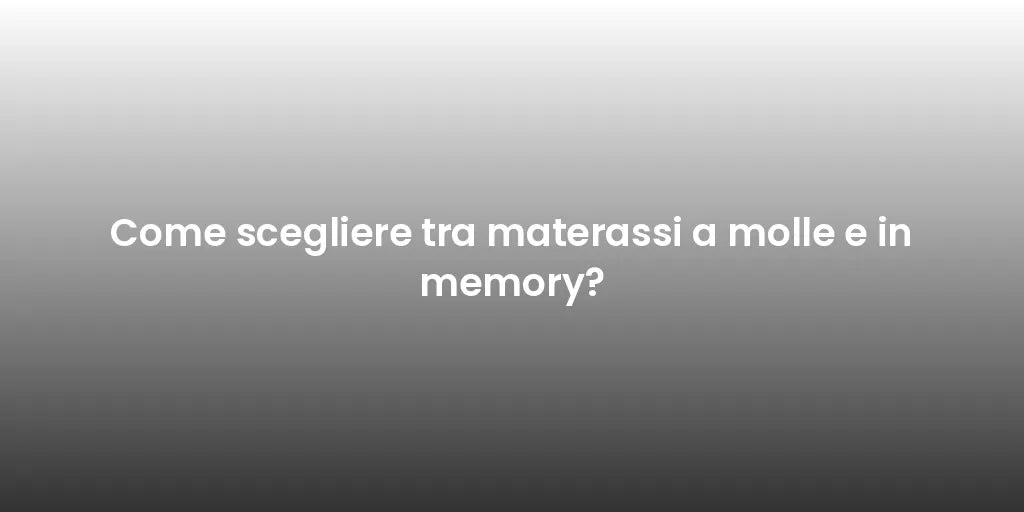 Come scegliere tra materassi a molle e in memory?
