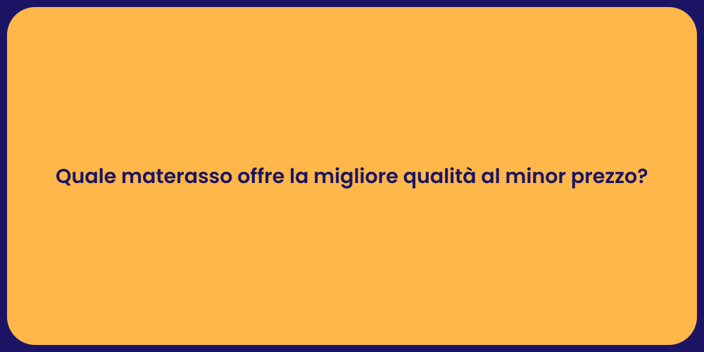 Quale materasso offre la migliore qualità al minor prezzo?