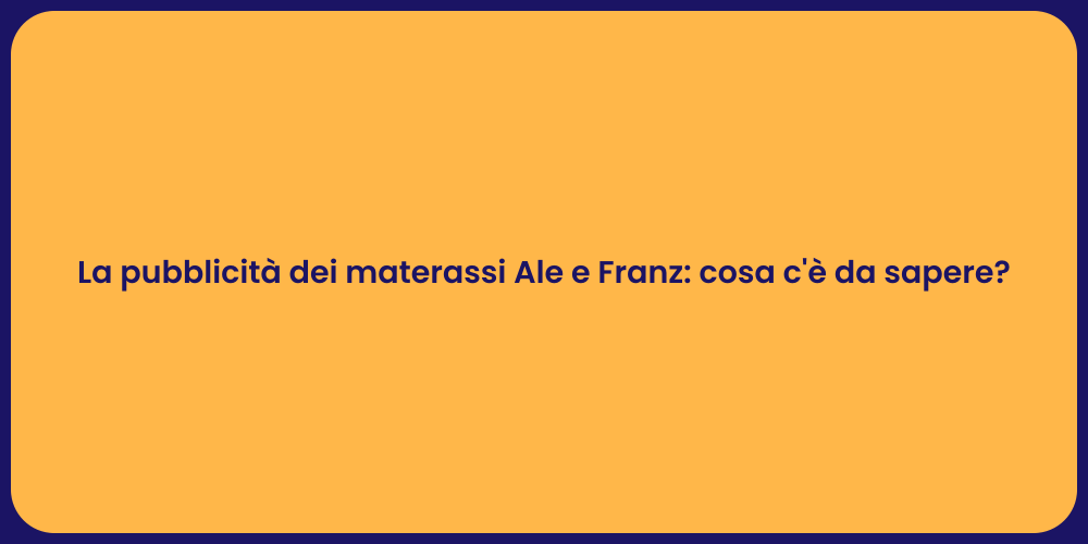 La pubblicità dei materassi Ale e Franz: cosa c'è da sapere?