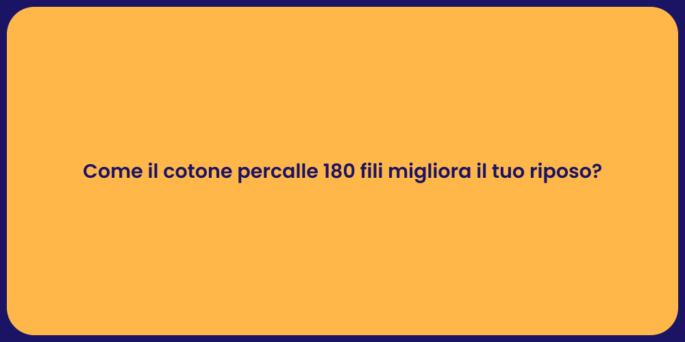 Come il cotone percalle 180 fili migliora il tuo riposo?
