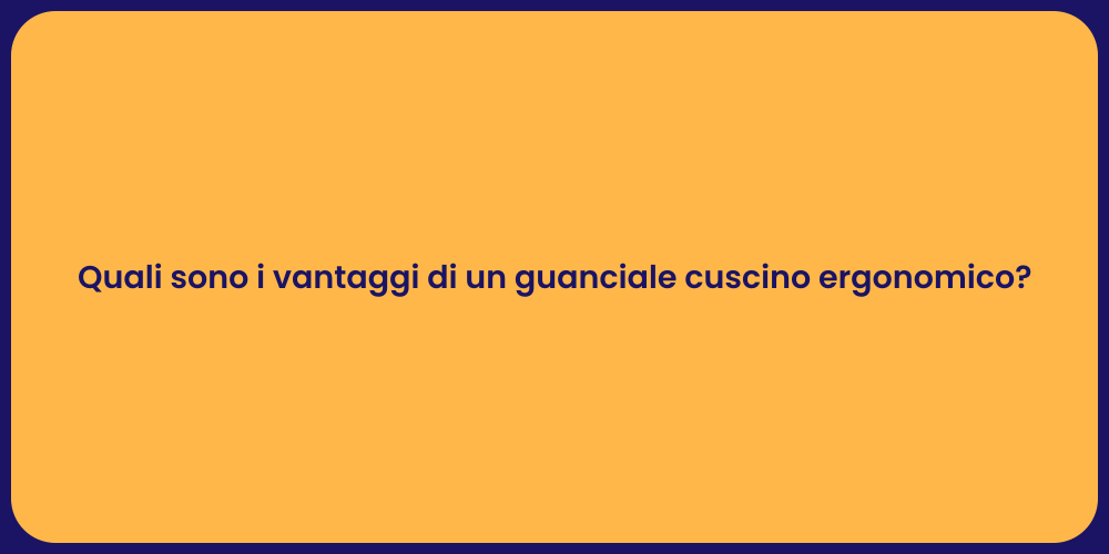 Quali sono i vantaggi di un guanciale cuscino ergonomico?
